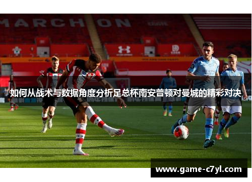 如何从战术与数据角度分析足总杯南安普顿对曼城的精彩对决