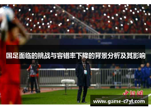 国足面临的挑战与容错率下降的背景分析及其影响