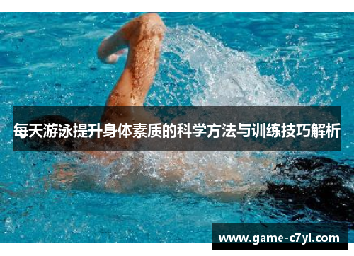 每天游泳提升身体素质的科学方法与训练技巧解析