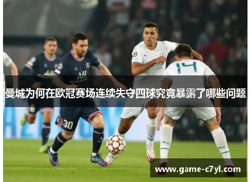曼城为何在欧冠赛场连续失守四球究竟暴露了哪些问题