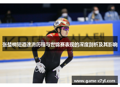 张楚桐短道速滑历程与世锦赛表现的深度剖析及其影响