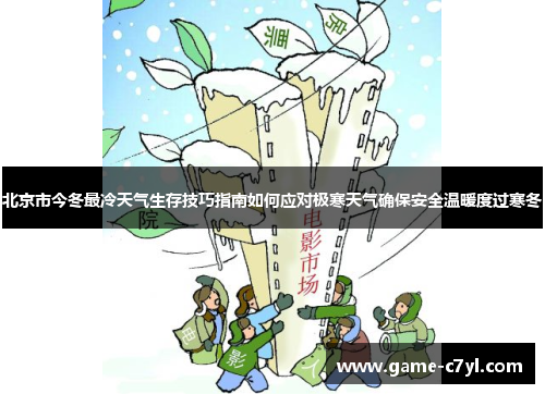 北京市今冬最冷天气生存技巧指南如何应对极寒天气确保安全温暖度过寒冬