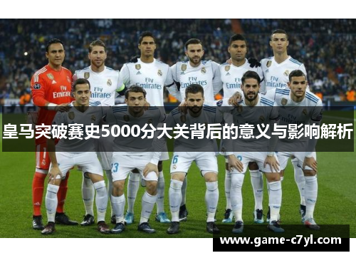 皇马突破赛史5000分大关背后的意义与影响解析