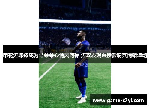 申花进球数成为马莱莱心情风向标 进攻表现直接影响其情绪波动