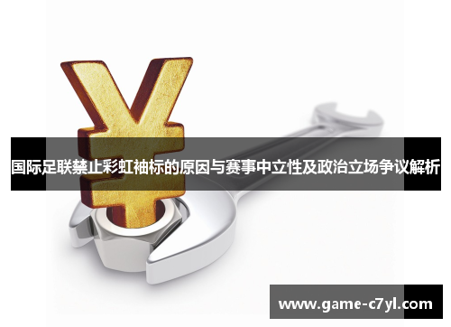 国际足联禁止彩虹袖标的原因与赛事中立性及政治立场争议解析